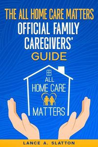 Cover image for The All Home Care Matters Official Family Caregivers' Guide