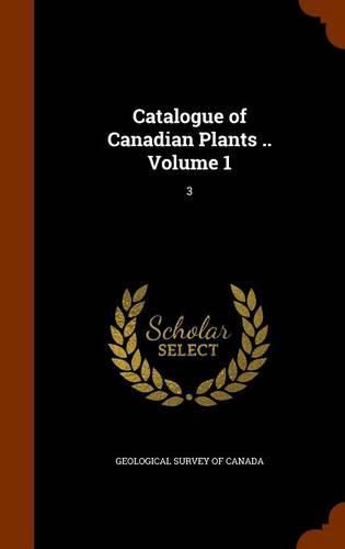 Cover image for Catalogue of Canadian Plants .. Volume 1: 3