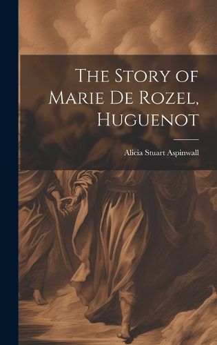 Cover image for The Story of Marie De Rozel, Huguenot