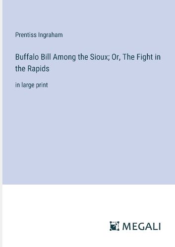 Buffalo Bill Among the Sioux; Or, The Fight in the Rapids