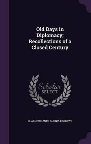 Cover image for Old Days in Diplomacy; Recollections of a Closed Century