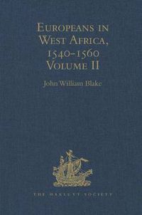 Cover image for Europeans in West Africa, 1540-1560: Volume II: Documents to illustrate the nature and scope of Portuguese enterprise in West Africa, the abortive attempt of Castilians to create an empire there, and the early English voyages to Barbary and Guinea