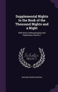 Cover image for Supplemental Nights to the Book of the Thousand Nights and a Night: With Notes Anthropological and Explanatory Volume 7