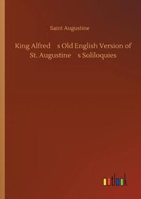 Cover image for King Alfred's Old English Version of St. Augustine's Soliloquies