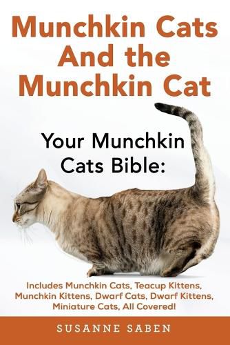 Cover image for Munchkin Cats & the Munchkin Cat: Your Munchkin Cat Bible: Includes Munchkin Cats, Teacup Kittens, Munchkin Kittens, Dwarf Cats, Dwarf Kittens, Miniature Cats, All Covered!