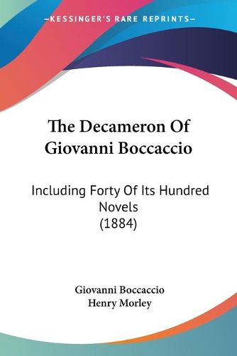 Cover image for The Decameron of Giovanni Boccaccio: Including Forty of Its Hundred Novels (1884)