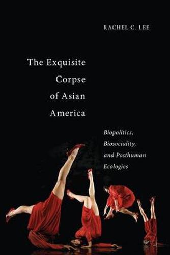 The Exquisite Corpse of Asian America: Biopolitics, Biosociality, and Posthuman Ecologies