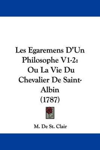 Cover image for Les Egaremens D'Un Philosophe V1-2: Ou La Vie Du Chevalier de Saint-Albin (1787)