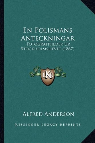 En Polismans Anteckningar: Fotografibilder Ur Stockholmslifvet (1867)