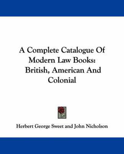 Cover image for A Complete Catalogue of Modern Law Books: British, American and Colonial