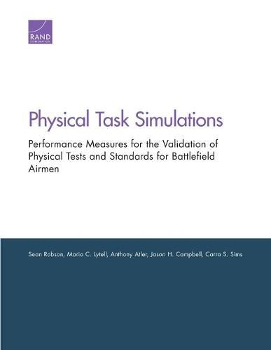 Cover image for Physical Task Simulations: Performance Measures for the Validation of Physical Tests and Standards for Battlefield Airmen