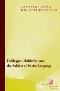 Cover image for Heidegger, Hoelderlin, and the Subject of Poetic Language: Toward a New Poetics of Dasein