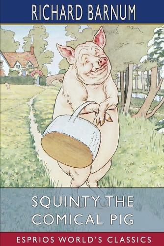 Squinty the Comical Pig: His Many Adventures (Esprios Classics): Illustrated by Harriet H. Tooker