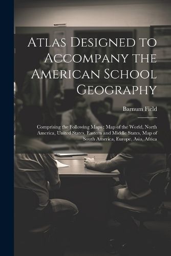 Cover image for Atlas Designed to Accompany the American School Geography