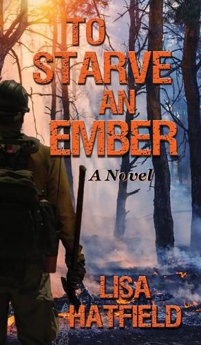 Cover image for To Starve an Ember: A Novel about wildfires and family disasters and how to protect yourself from both in more ways than one