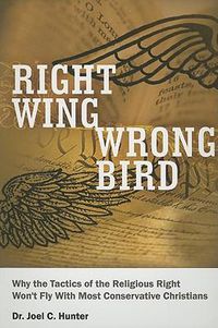 Cover image for Right Wing, Wrong Bird: Why the Tactics of the Religious Right Won't Fly with Most Conservative Christians