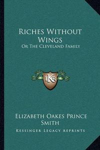 Cover image for Riches Without Wings: Or the Cleveland Family