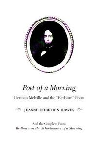 Cover image for Poet of a Morning: Herman Mellville and the  redburn  Poem, and the Complete Poem, Redburn: Or the Schoolmaster of a Morning