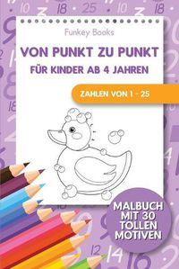 Cover image for Von Punkt zu Punkt fur Kinder ab 4 Jahren - Zahlen von 1 - 25: Malbuch mit 30 tollen Motiven