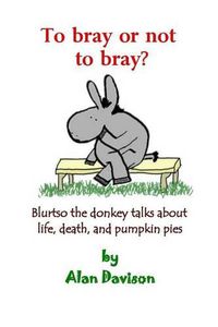 Cover image for To bray or not to bray: Blurtso the donkey talks about life, death and pumpkin pies