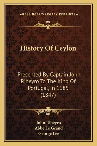 Cover image for History of Ceylon: Presented by Captain John Ribeyro to the King of Portugal, in 1685 (1847)