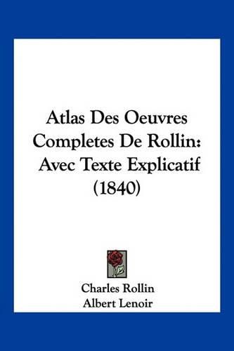 Cover image for Atlas Des Oeuvres Completes de Rollin: Avec Texte Explicatif (1840)