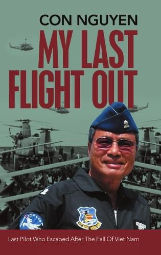 My Last Flight Out: Last Pilot Who Escaped After the Fall of Viet Nam