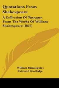 Cover image for Quotations From Shakespeare: A Collection Of Passages From The Works Of William Shakespeare (1867)