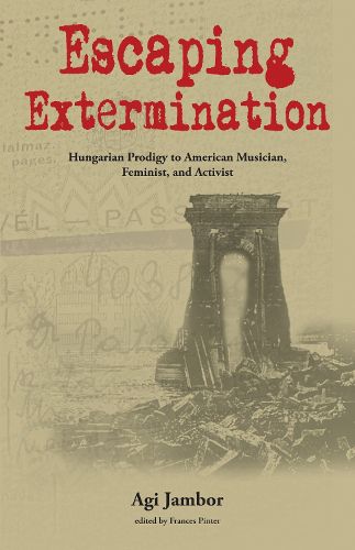 Cover image for Escaping Extermination: Hungarian Prodigy to American Musician, Feminist, and Activist