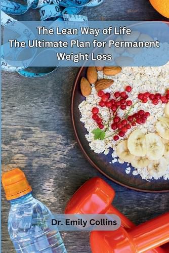 Cover image for The Lean Way of Life: The Ultimate Plan for Permanent Weight Loss