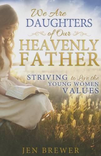 Cover image for We Are Daughters of Our Heavenly Father: Striving to Live the Young Women Values