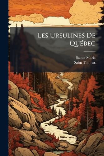 Cover image for Les Ursulines de Qubec: Depuis Leur Tablissement Jusqu' Nos Jours, Volumes 3-4