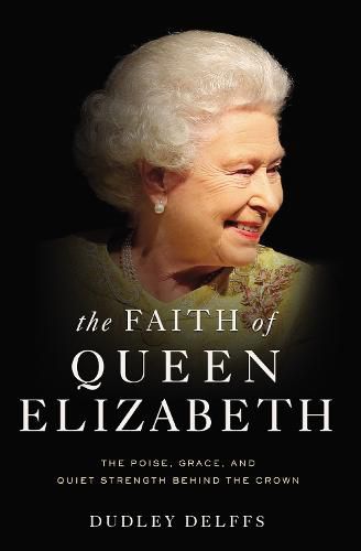 Cover image for The Faith of Queen Elizabeth: The Poise, Grace, and Quiet Strength Behind the Crown