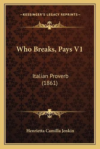 Cover image for Who Breaks, Pays V1: Italian Proverb (1861)