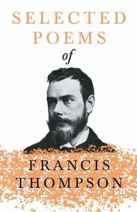 Cover image for Selected Poems of Francis Thompson: With a Chapter from Francis Thompson, Essays, 1917 by Benjamin Franklin Fisher