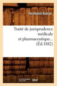 Cover image for Traite de Jurisprudence Medicale Et Pharmaceutique (Ed.1882)