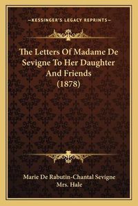 Cover image for The Letters of Madame de Sevigne to Her Daughter and Friends (1878)