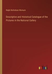 Cover image for Descriptive and Historical Catalogue of the Pictures in the National Gallery