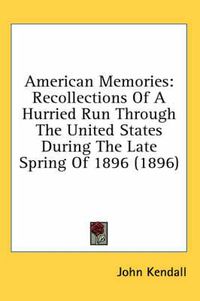 Cover image for American Memories: Recollections of a Hurried Run Through the United States During the Late Spring of 1896 (1896)