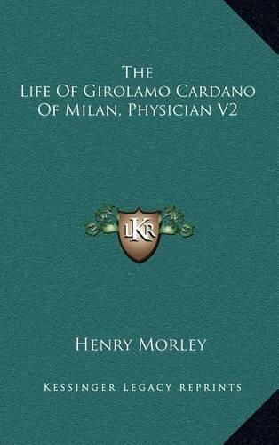 The Life of Girolamo Cardano of Milan, Physician V2