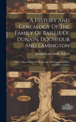 A History And Genealogy Of The Family Of Baillie Of Dunain, Dochfour And Lamington