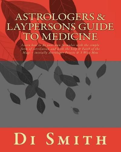 Cover image for Astrologers & Laypersons Guide To Medicine: Learn how to do your own formulas with the simple form of correlation and with the help & Faith of the Magi - initially Astrologer Priests & 3 Wise Men