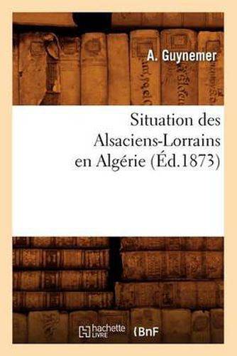 Situation Des Alsaciens-Lorrains En Algerie (Ed.1873)