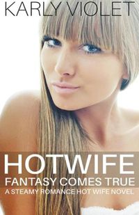 Cover image for Hotwife Fantasy Comes True - A Steamy Romance Hot Wife Novel