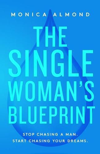 Cover image for The Single Woman's Blueprint: Stop Chasing a Man. Start Chasing Your Dreams.