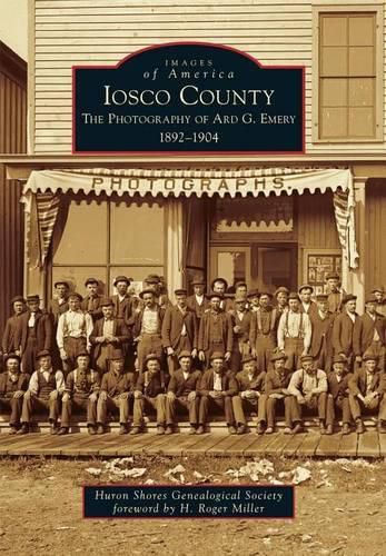 Iosco County: The Photography of Ard G. Emery 1892-1904