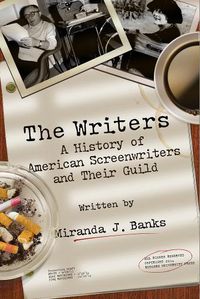 Cover image for The Writers: A History of American Screenwriters and Their Guild