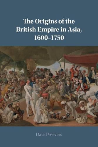 The Origins of the British Empire in Asia, 1600-1750