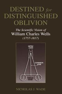 Cover image for Destined for Distinguished Oblivion: The Scientific Vision of William Charles Wells (1757-1817)