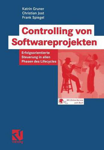 Controlling Von Softwareprojekten: Erfolgsorientierte Steuerung in Allen Phasen Des Lifecycles